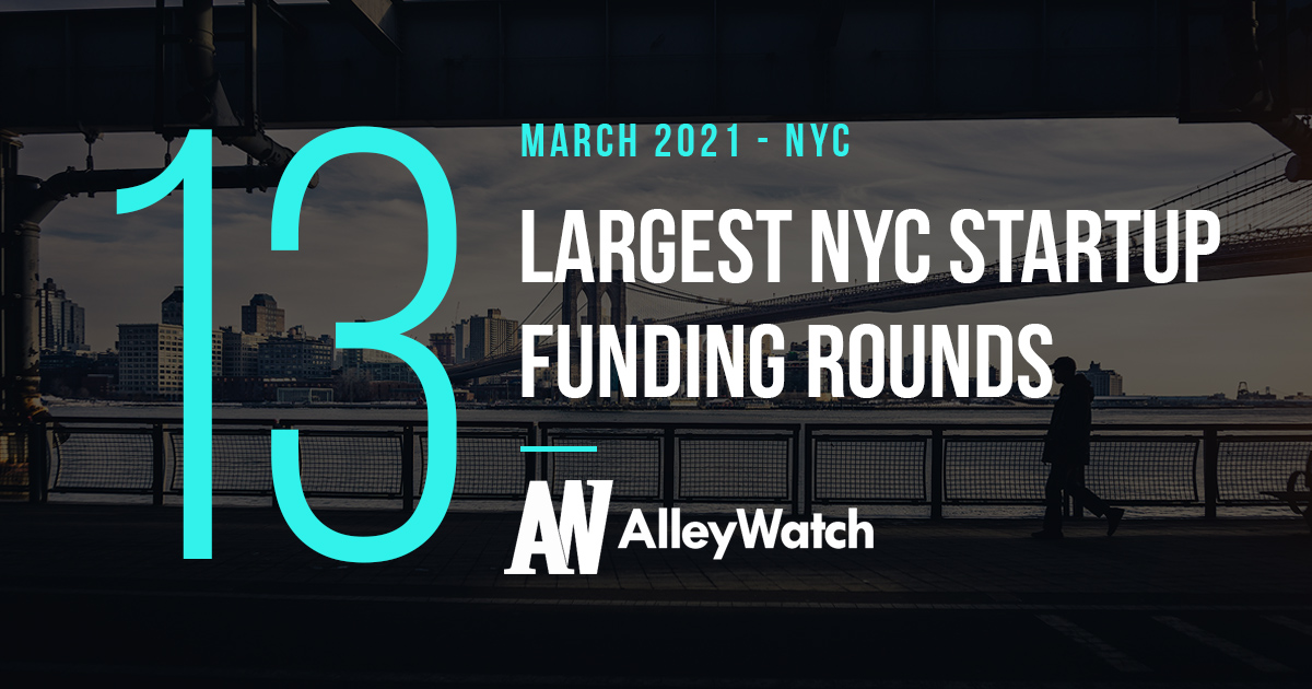 The 13 Largest NYC Tech Startup Funding Rounds of March 2021 – AlleyWatch