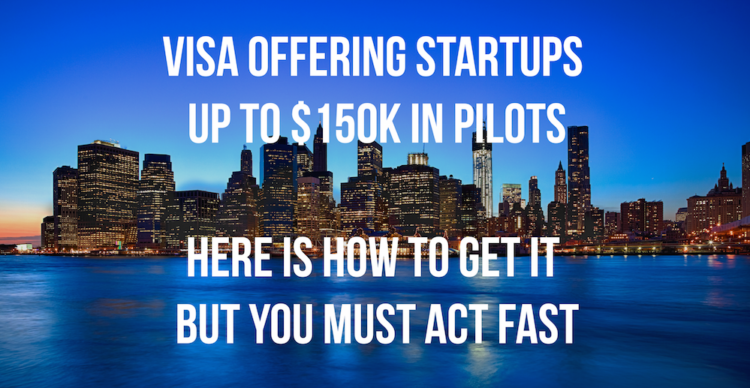 Visa Offering Startups up to $150K in Pilots. Here Is How to Get It But You Must Act Fast