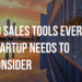 10 Sales Tools Every Startup Needs to Consider