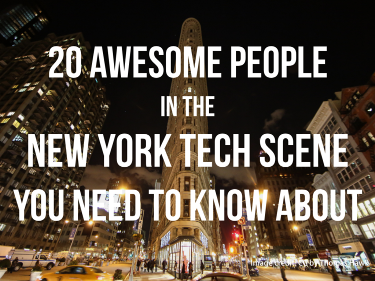 20 Awesome People in the New York Tech Scene You Need to Know About