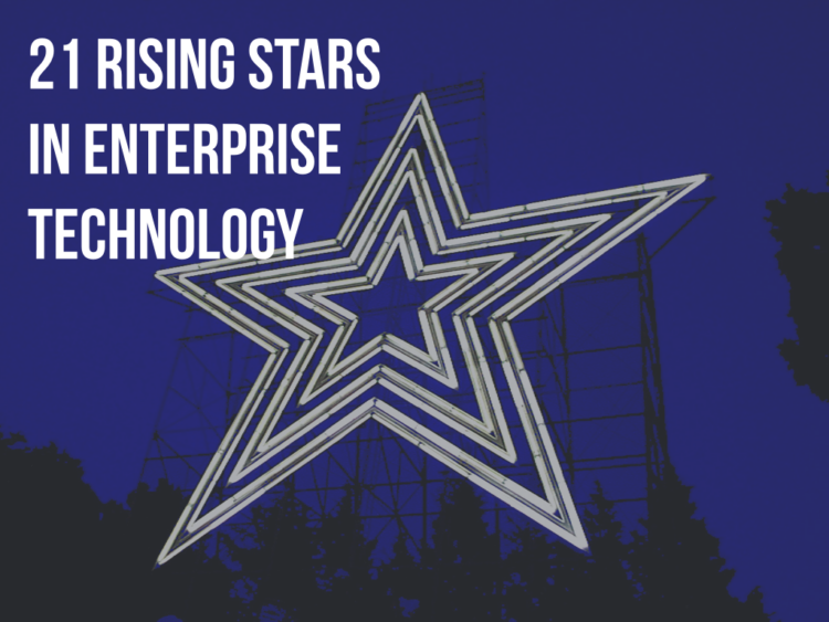 21 Rising Stars In Enterprise Technology
