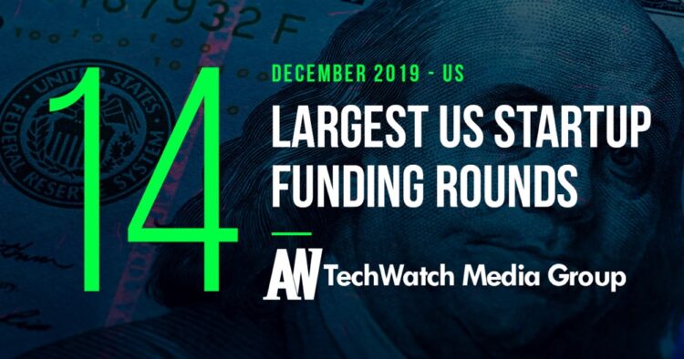 The 10 Largest US Tech Startup Funding Rounds of December 2019
