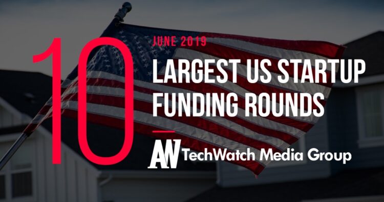 These are the 10 Largest US Tech Startup Funding Rounds of June 2019