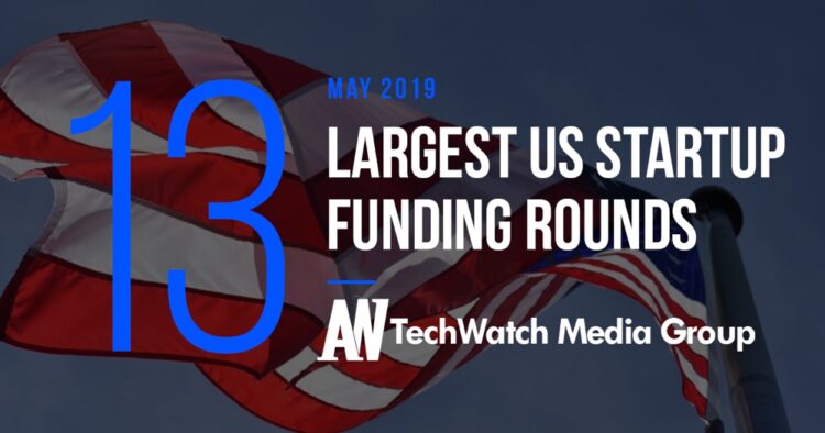 These are the 13 Largest US Tech Startup Funding Rounds of May 2019