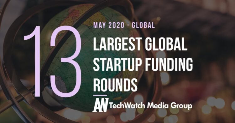 The 13 Largest Global Startup Funding Rounds of May 2020