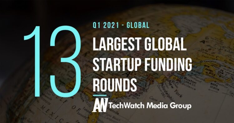 Q1 2021: 13 Largest Global Startup Funding Rounds