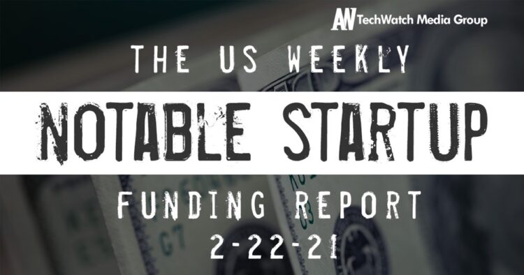 The Weekly Notable Startup Funding Report: 2/22/21