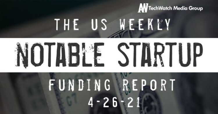 The Weekly Notable Startup Funding Report: 4/26/21