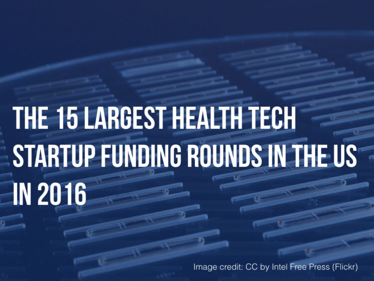 The 15 Largest HealthTech Startup Fundings in the US in 2016
