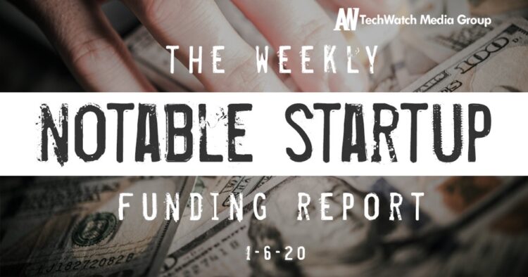 The Weekly Notable Startup Funding Report: 1/6/20