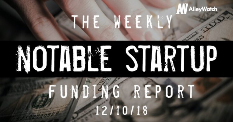 The Weekly Notable Startup Funding Report: 12/10/18