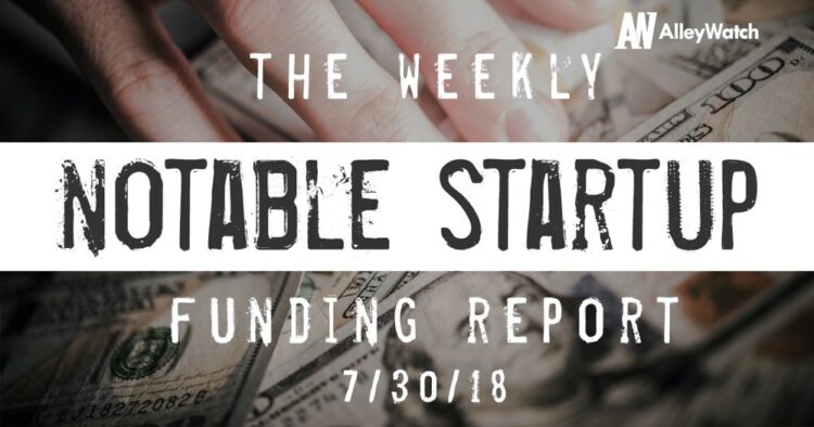 The Weekly Notable Startup Funding Report: 7/30/18