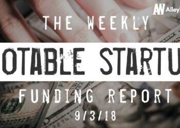 The Weekly Notable Startup Funding Report: 9/3/18
