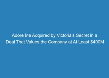 Adore Me Acquired by Victoria’s Secret in a Deal That Values the Company at At Least $400M