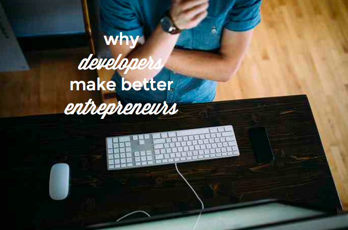 6 Reasons why Developers Make Better Entrepreneurs