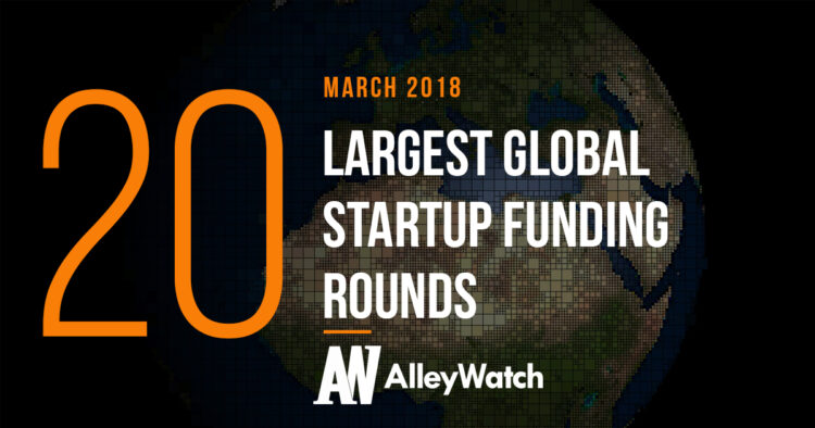 The 20 Largest Global Startup Funding Rounds of March 2018