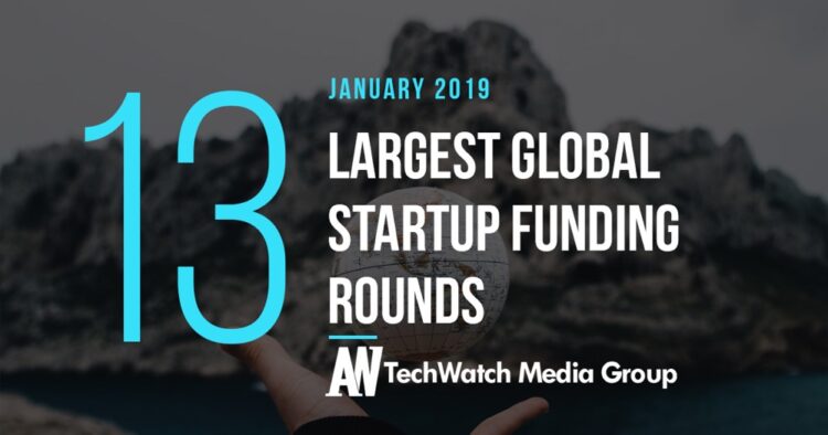 The 13 Largest Global Startup Funding Rounds of January 2019