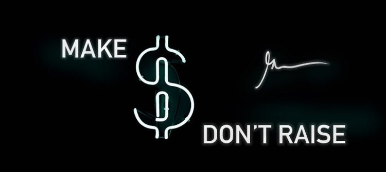 Make Money: Do Not Raise Money