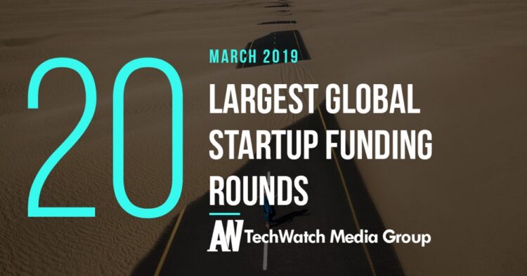 The 20 Largest Global Startup Funding Rounds of March 2019