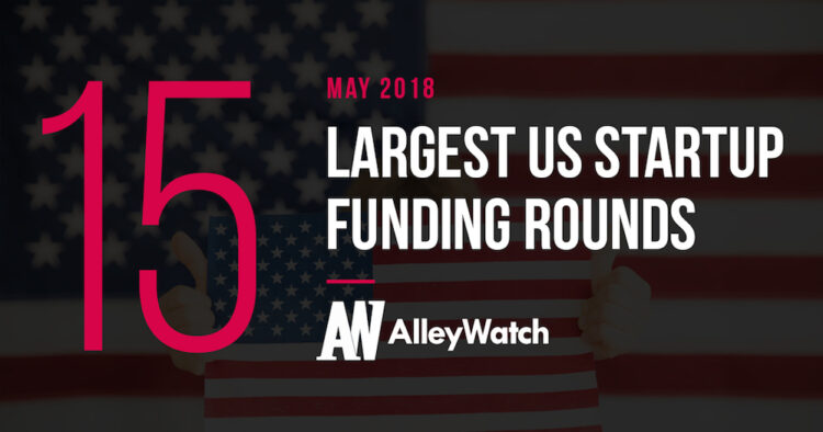 The 15 Largest US Startup Funding Rounds of May 2018