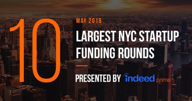 These are the 10 Largest NYC Tech Startup Funding Rounds of May 2019