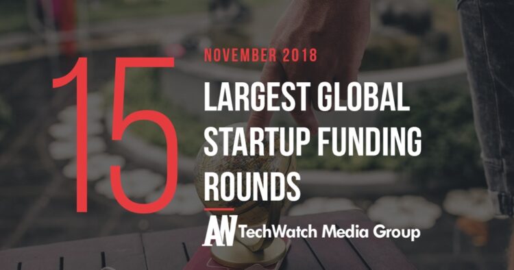 The 15 Largest Global Startup Funding Rounds of November 2018