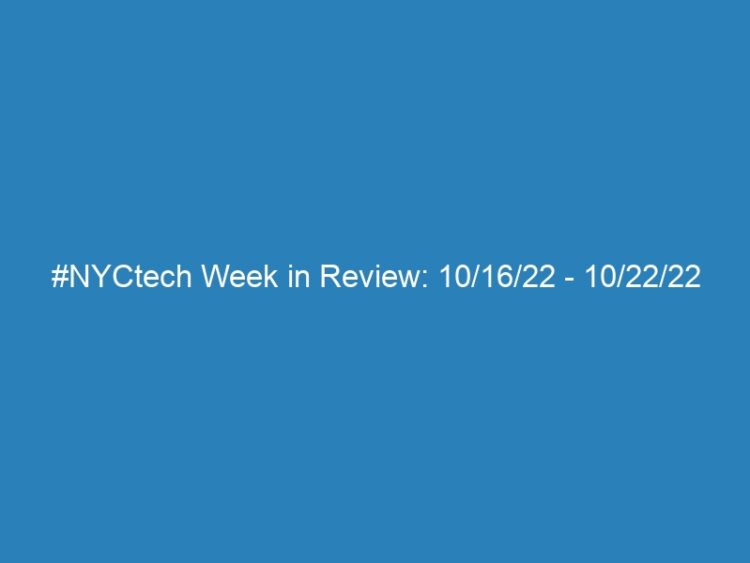 #NYCtech Week in Review: 10/16/22 – 10/22/22