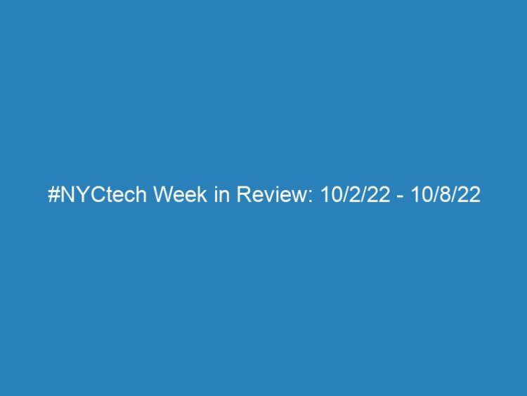 #NYCtech Week in Review: 10/2/22 – 10/8/22