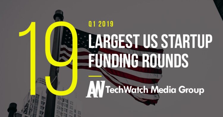 These are the 19 Largest US Tech Startup Funding Rounds of Q1 2019