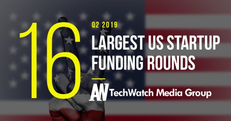 These are the 16 Largest US Tech Startup Funding Rounds of Q2 2019