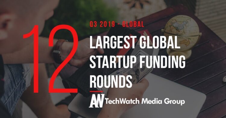 The 12 Largest Global Tech Startup Funding Rounds of Q3 2019
