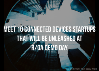 Meet 10 Connected Devices Startups That Will be Unleashed at R/GA Demo Day This Week
