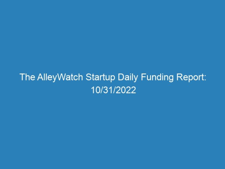 The AlleyWatch Startup Daily Funding Report: 10/31/2022