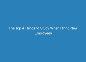 The Top 4 Things to Study When Hiring New Employees
