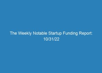 The Weekly Notable Startup Funding Report: 10/31/22