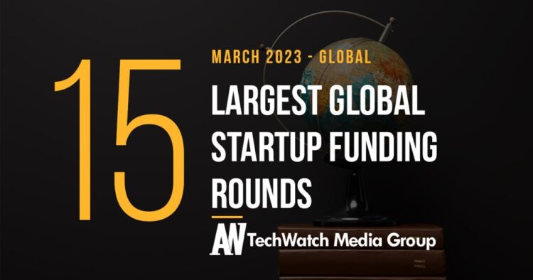 The 15 Largest Global Startup Funding Rounds of March 2023