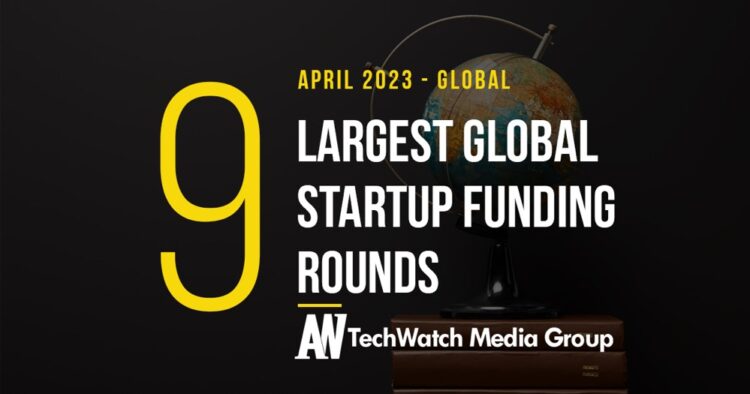 The 9 Largest Global Startup Funding Rounds of April 2023