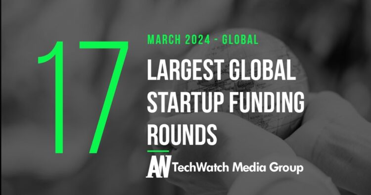The 17 Largest Global Startup Funding Rounds of March 2024