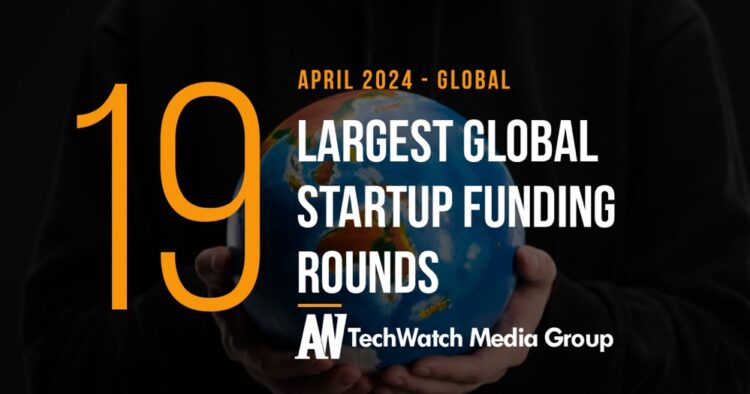 The 19 Largest Global Startup Funding Rounds of April 2024