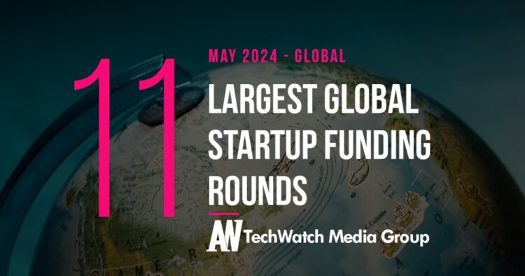 The 11 Largest Global Startup Funding Rounds of May 2024