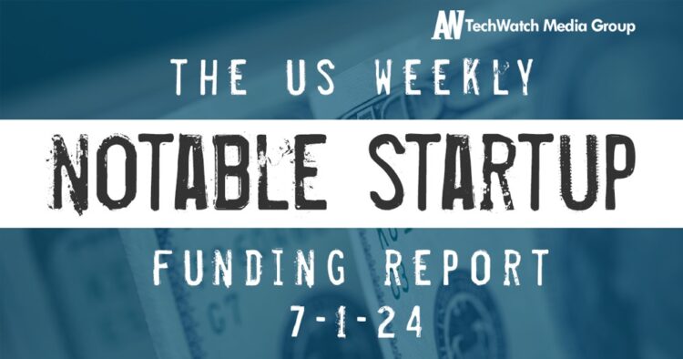 The Weekly Notable Startup Funding Report: 7/1/24