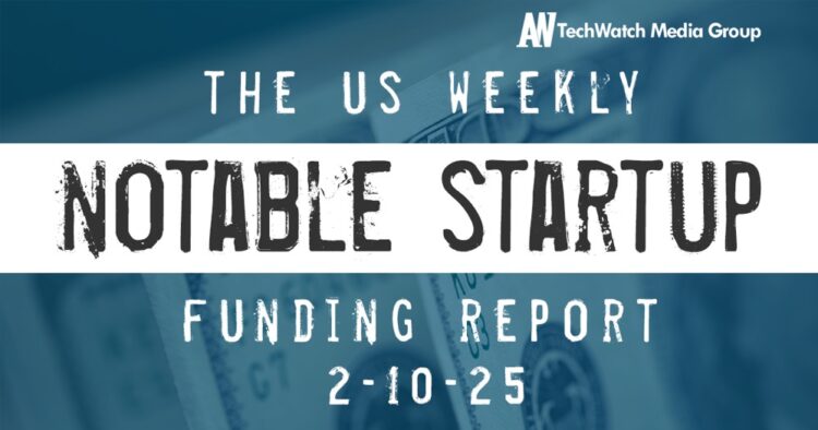 The Weekly Notable Startup Funding Report: 2/10/25
