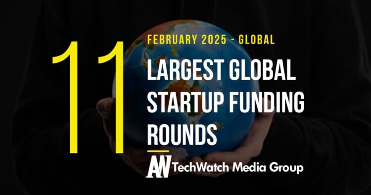The 11 Largest Global Startup Funding Rounds of February 2025