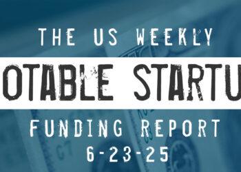 The Weekly Notable Startup Funding Report: 6/23/25