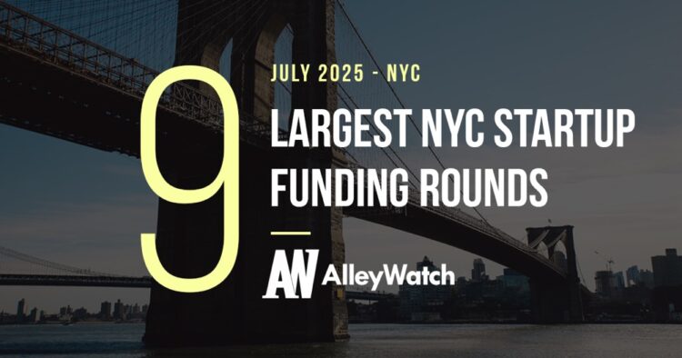 The 9 Largest NYC Tech Startup Funding Rounds of July 2025