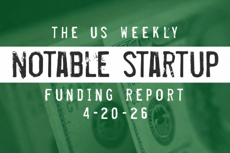 The Weekly Notable Startup Funding Report: 4/20/26