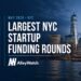 The 11 Largest NYC Tech Startup Funding Rounds of May 2026
