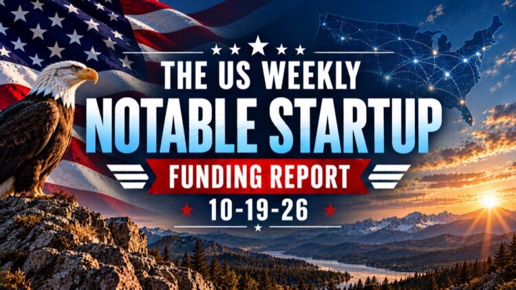 The Weekly Notable Startup Funding Report: 10/19/26